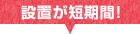 設置が短期間